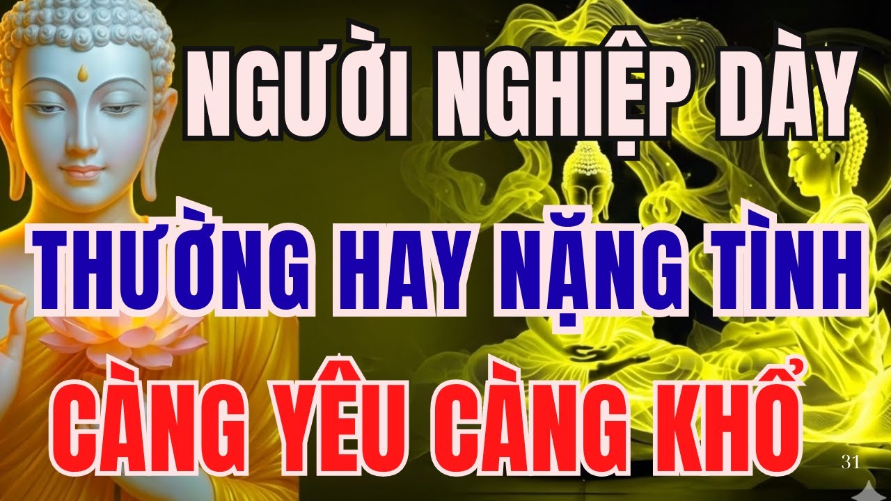 LỜI PHẬT DẠY HAY NHẤT: HÃY TỈNH MỘNG ĐI NGƯỜI NẶNG TÌNH LÀ DẤU HIỆU CỦA NGHIỆP DÀY CÀNG YÊU CÀNG KHỔ