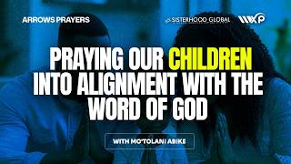 ARROWS: PRAYING OUR CHILDREN INTO ALIGNMENT WITH THE WORD OF GOD || MO'TOLANI ABIKE
