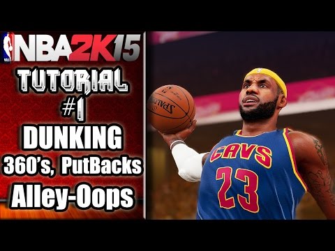 NBA 2K15 Ultimate Dunking Tutorial - How To Do 360's, Putbacks, Alley-Oops & More