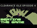 Clearance Isle Episode 4 (Beating The Game)