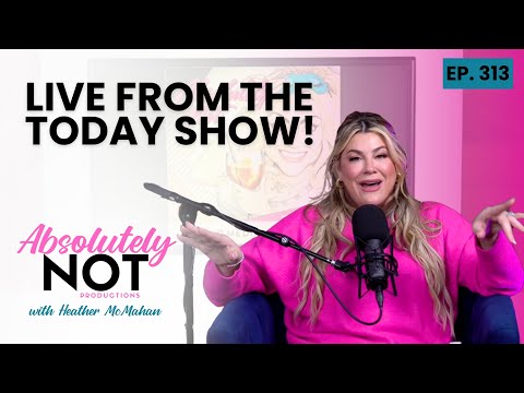 Live From The Today Show! | Absolutely Not with Heather McMahan | Episode 313
