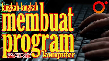 INFORMATIKA SMA MA SMK | Langkah-Langkah Membuat Program Komputer