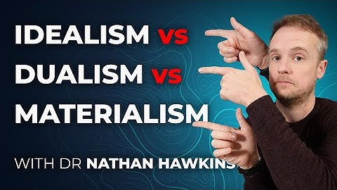 Idealism vs Materialism vs Dualism (and others)