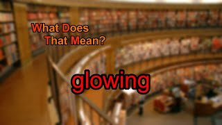 What does glowing mean?