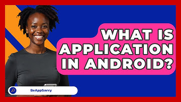 What Is Application In Android? - Be App Savvy