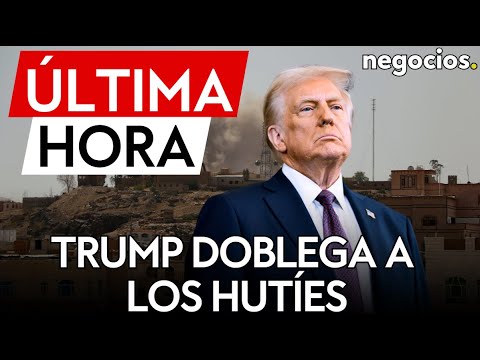 &Uacute;LTIMA HORA | Trump doblega a los hut&iacute;es: "nos dijeron que no quieren luchar m&aacute;s"