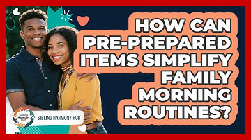 How Can Pre-prepared Items Simplify Family Morning Routines? - Sibling Harmony Hub