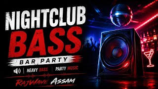 NIGHTCLUB BASS 🔊🔥 | BAR PARTY | Heavy Bass & Club Music | RajWave Assam