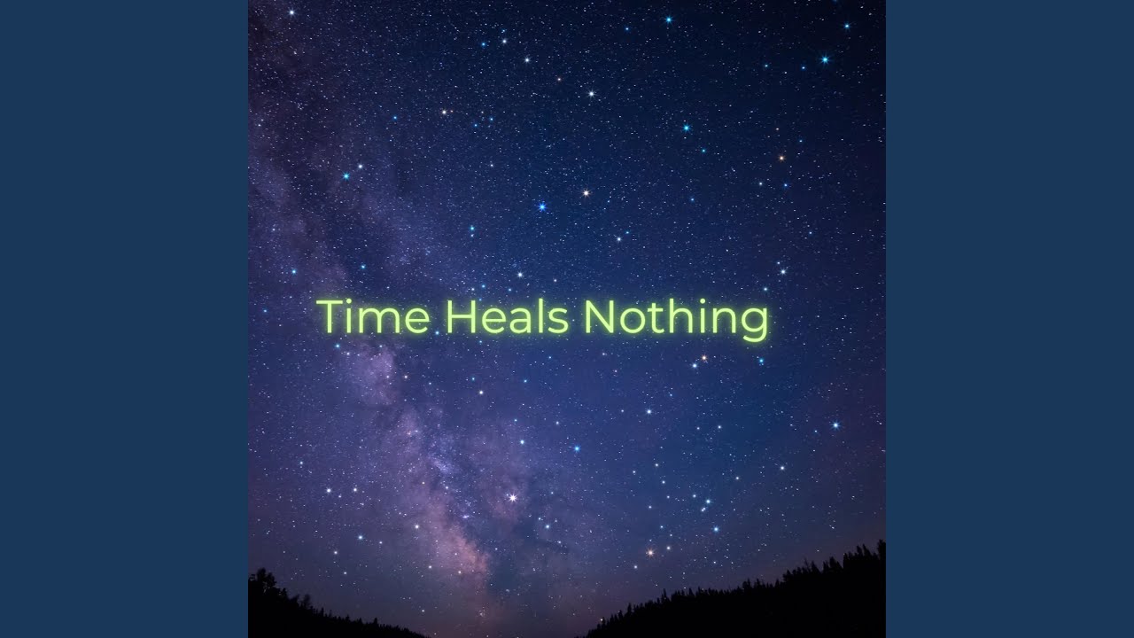 Time heals nothing