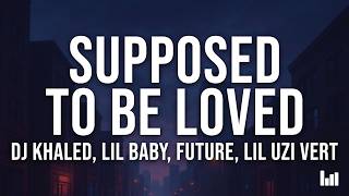DJ Khaled, Lil Baby, Future, Lil Uzi Vert - SUPPOSED TO BE LOVED (Lyrics)
