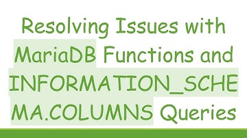 Resolving Issues with MariaDB Functions and INFORMATION_SCHEMA.COLUMNS Queries