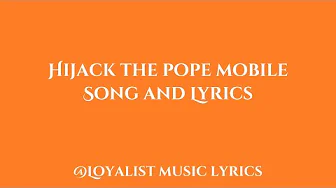 Hijack The Pope Mobile - Lyrics Hijack The Pope Mobile - Lyrics