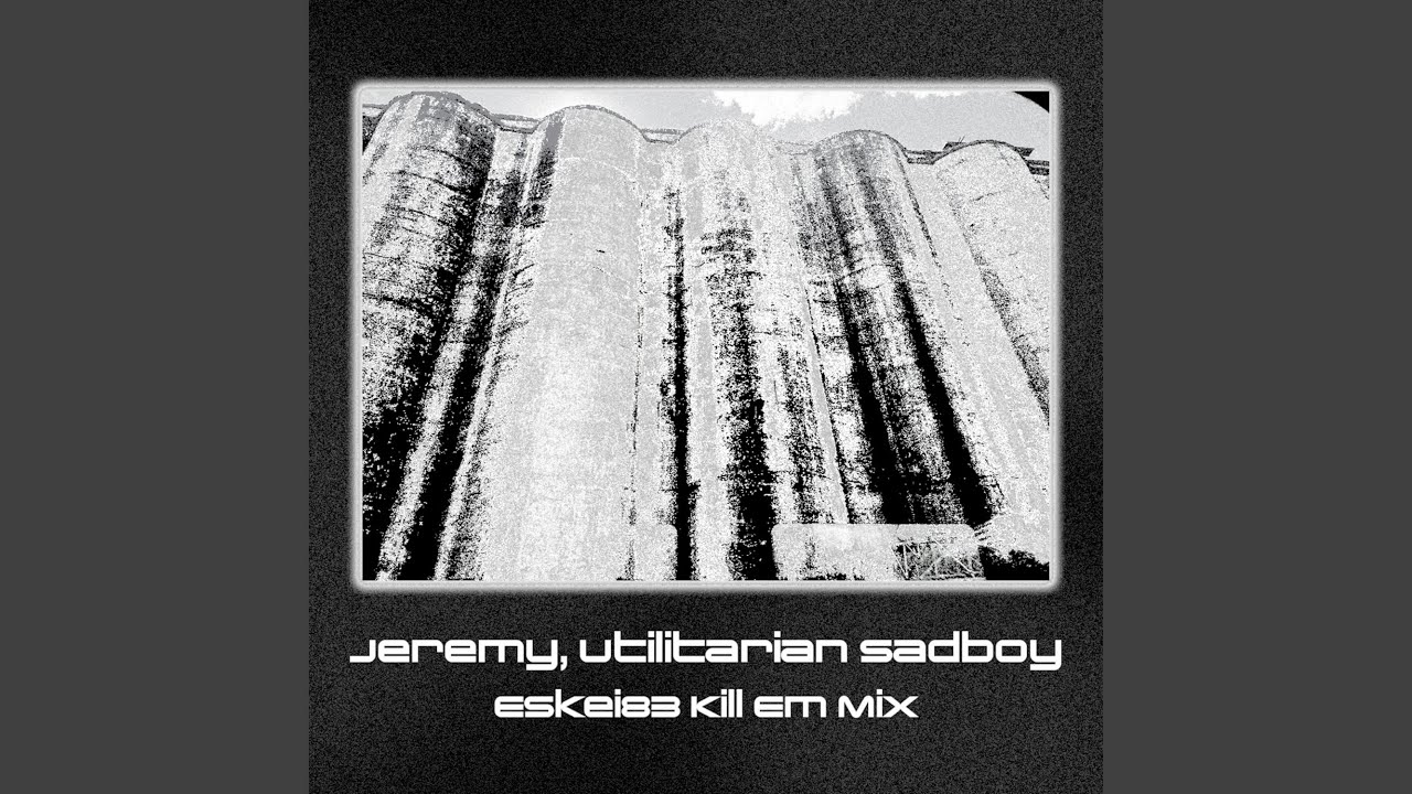 Jeremy, Utilitarian Sadboy (Kill Em Mix)