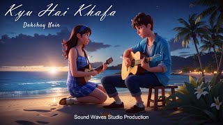 Kyu Hai Khafa | Dakshay Nair | Sagar Nair | Official Song