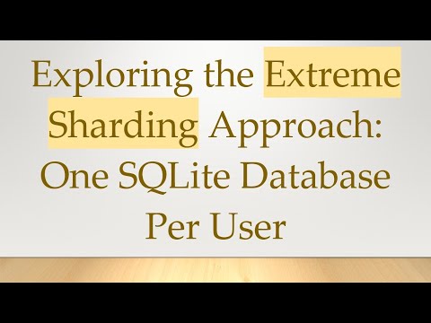 Exploring the Extreme Sharding Approach: One SQLite Database Per User