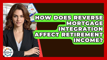 How Does Reverse Mortgage Integration Affect Retirement Income? - Get Retirement Help