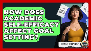How Does Academic Self-Efficacy Affect Goal Setting? - Ultimate Study Hacks