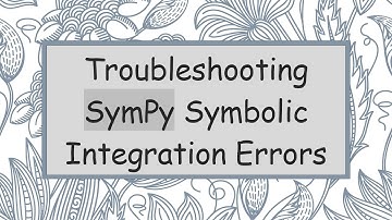 Troubleshooting SymPy Symbolic Integration Errors