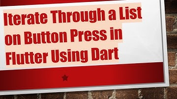 Iterate Through a List on Button Press in Flutter Using Dart