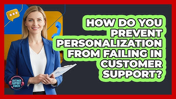 How Do You Prevent Personalization From Failing In Customer Support? - Customer Support Coach