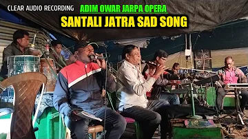 Santali Jatra Sad Song😭/ Adim Owar Jarpa Opera-2023 ll Alom Hilinj inja Gate..Dular Uihar Tinjme