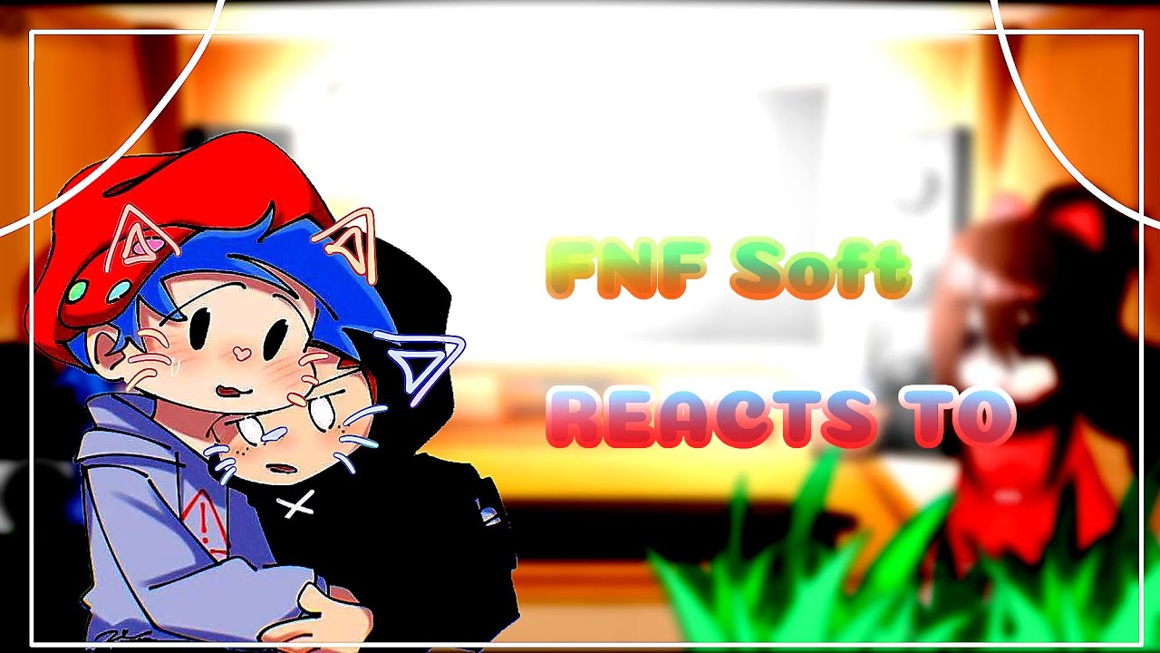 🎤FNF Soft REACTS TO 🎤ep.1/¿? ||Friday Night Funkin||