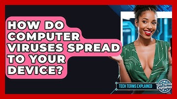 How Do Computer Viruses Spread To Your Device? - Tech Terms Explained