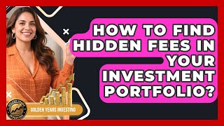 How To Find Hidden Fees In Your Investment Portfolio? - Golden Years Investing