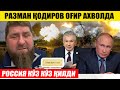 ТЕЗКОР! РАМЗАН ҚОДИРОВ ОҒИР АХВОЛДА---РОССИЯ КЎЗ КЎЗ ҚИЛДИ