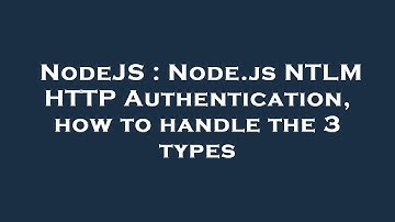 NodeJS : Node.js NTLM HTTP Authentication, how to handle the 3 types