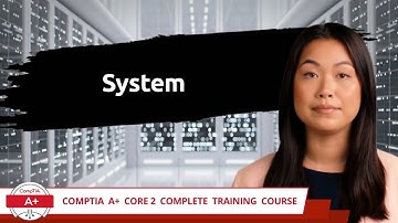CompTIA A+ Core 2 (220-1102) | System | Exam Objective 1.4 | Course Training Video