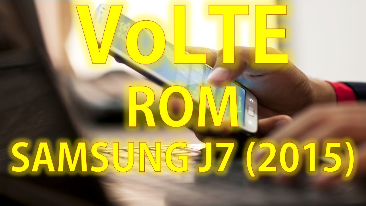 VoLTE Rom for Samsung J7 (2015) | SM-J700F | Proof