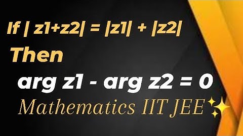 If |z1+z2| = |z1| + |z2| then arg z1 - arg z2 = 0.      Mathematics IIT JEE