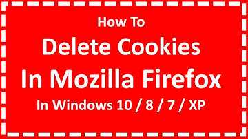 Delete Cookies In Mozilla Firefox On Windows 10 / 8 / 7 / XP