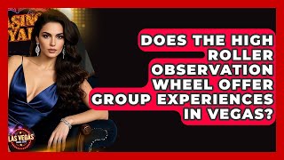 Does the High Roller Observation Wheel Offer Group Experiences in Vegas? - Las Vegas Insider Guide