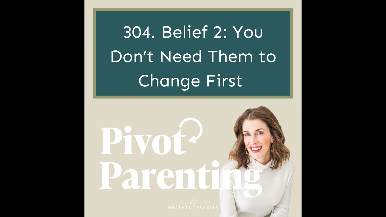 304. Belief 2: You Don't Need Them to Change First