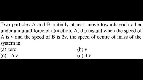 Two particles A and B initially at rest, move towards each other under a mutual