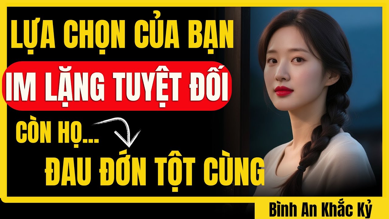 Khi bạn im lặng, họ mới đau đớn nhận ra người mình yêu đã không còn ở đó nữa | Bình An Khắc Kỷ