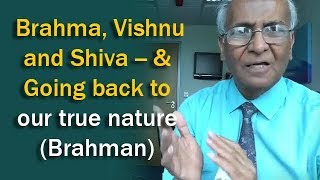 Brahma, vishnu and shiva &going back to our true nature (brahman) web
site : http://www.hindu-academy.com/ visit
http://www.hindu-academy.com for more inform...