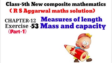 CLASS-5TH:-MATHS/CHAPTER-12/MEASURES OF LENGTH, MASS AND CAPACITY /EXERCISE-53 / PART-1