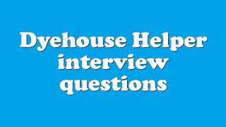 Dyehouse Helper interview questions