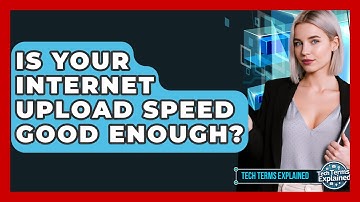 Is Your Internet Upload Speed Good Enough? - Tech Terms Explained