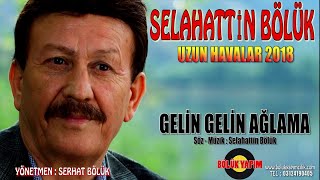 Selahattin Bölük - Gelin Gelin Ağlama 2018 - Offical Audio