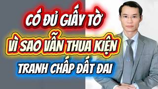 Kiện tranh chấp đất đai: Có đầy đủ giấy tờ, chứng cứ vẫn thua kiện, vì sao? Kiện tranh chấp đất đai: Có đầy đủ giấy tờ, chứng cứ vẫn thua kiện, vì sao?