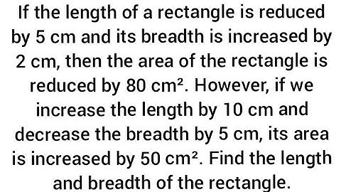 length is reduced by 5 cm , breadth is increased by 2 cm,  area of rectangle  reduced by 80 cm².