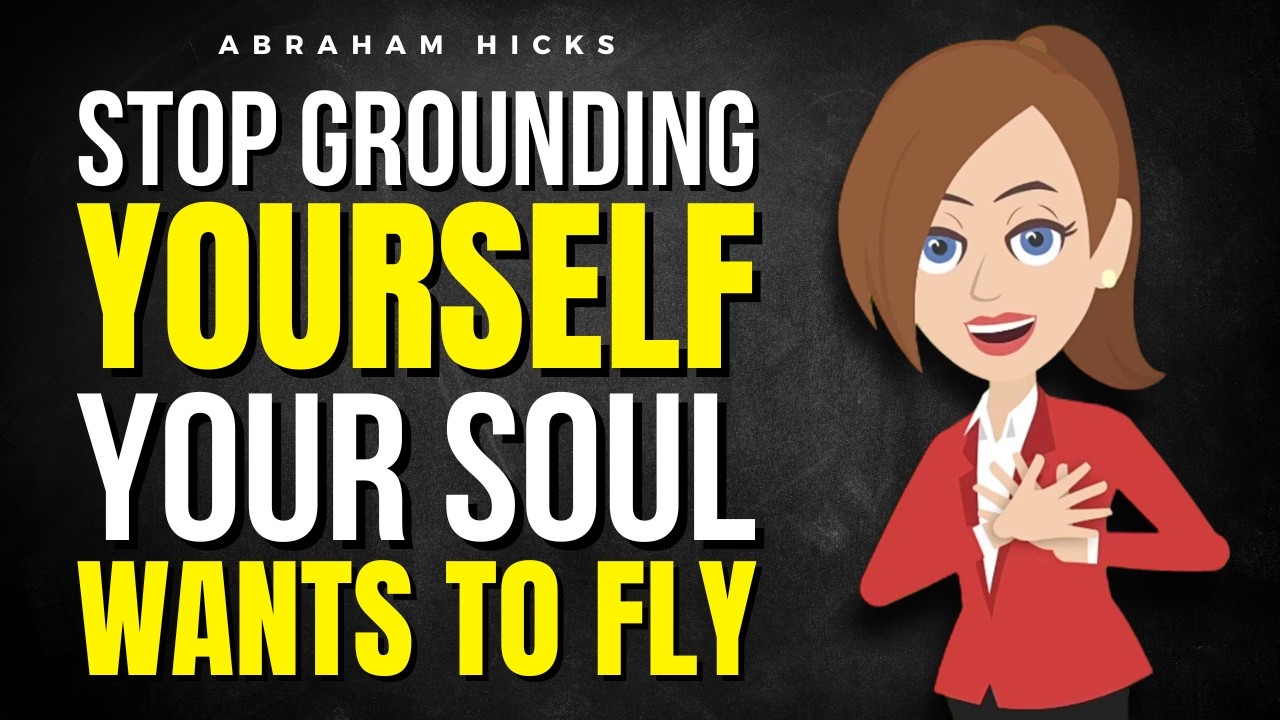 Stop Grounding Yourself — Your Soul Wants to FLY  ✅ Abraham Hicks 2026