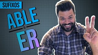 Sufixos Em Inglês Able E Er Aumente O Seu Vocabulário De Inglês