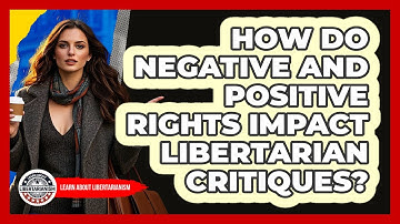How Do Negative And Positive Rights Impact Libertarian Critiques? - Learn About Libertarianism