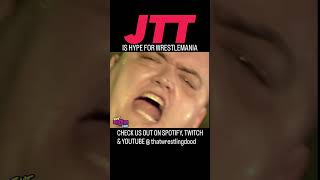 JTT IS HYPE FOR WRESTLEMANIA