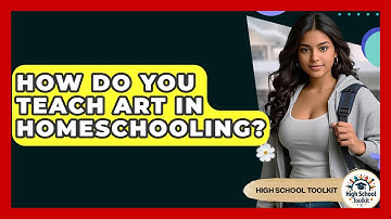 How Do You Teach Art In Homeschooling? - High School Toolkit